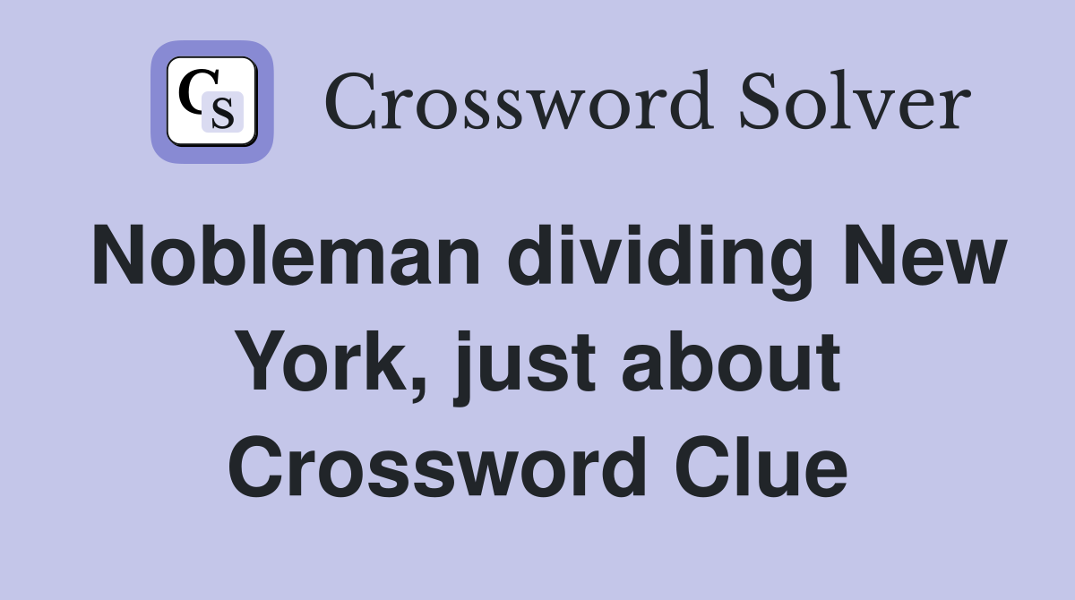 Nobleman dividing New York, just about Crossword Clue