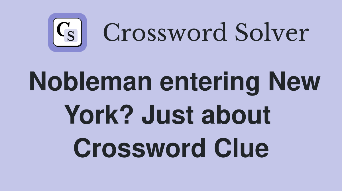 Nobleman entering New York? Just about  Crossword Clue