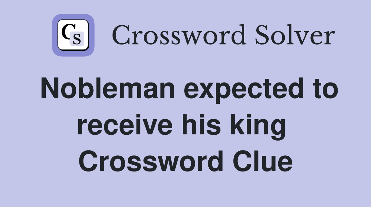 Nobleman expected to receive his king  Crossword Clue