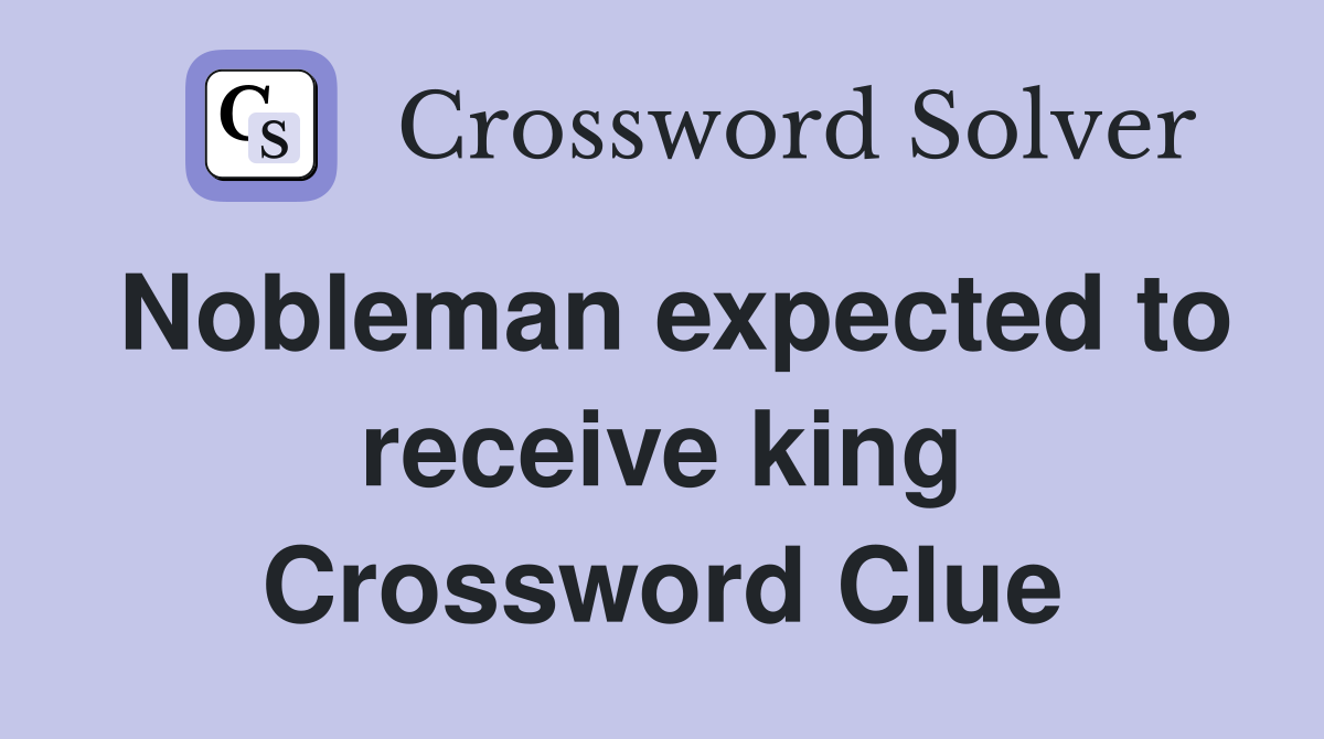 Nobleman expected to receive king Crossword Clue