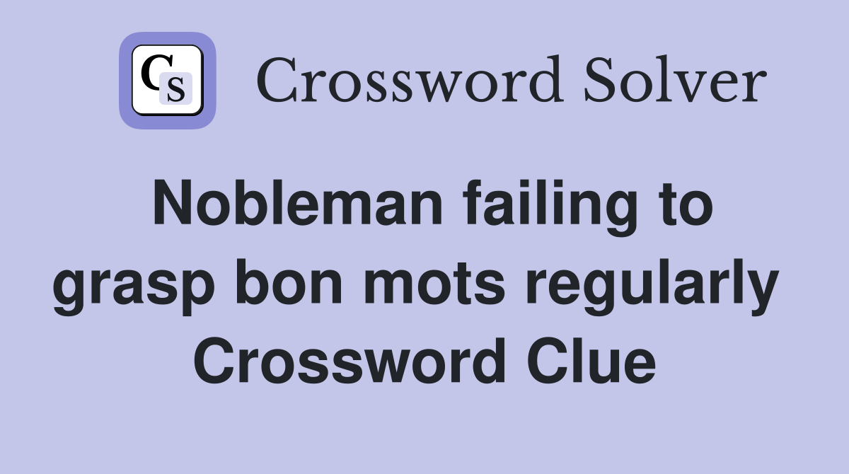 Nobleman failing to grasp bon mots regularly  Crossword Clue