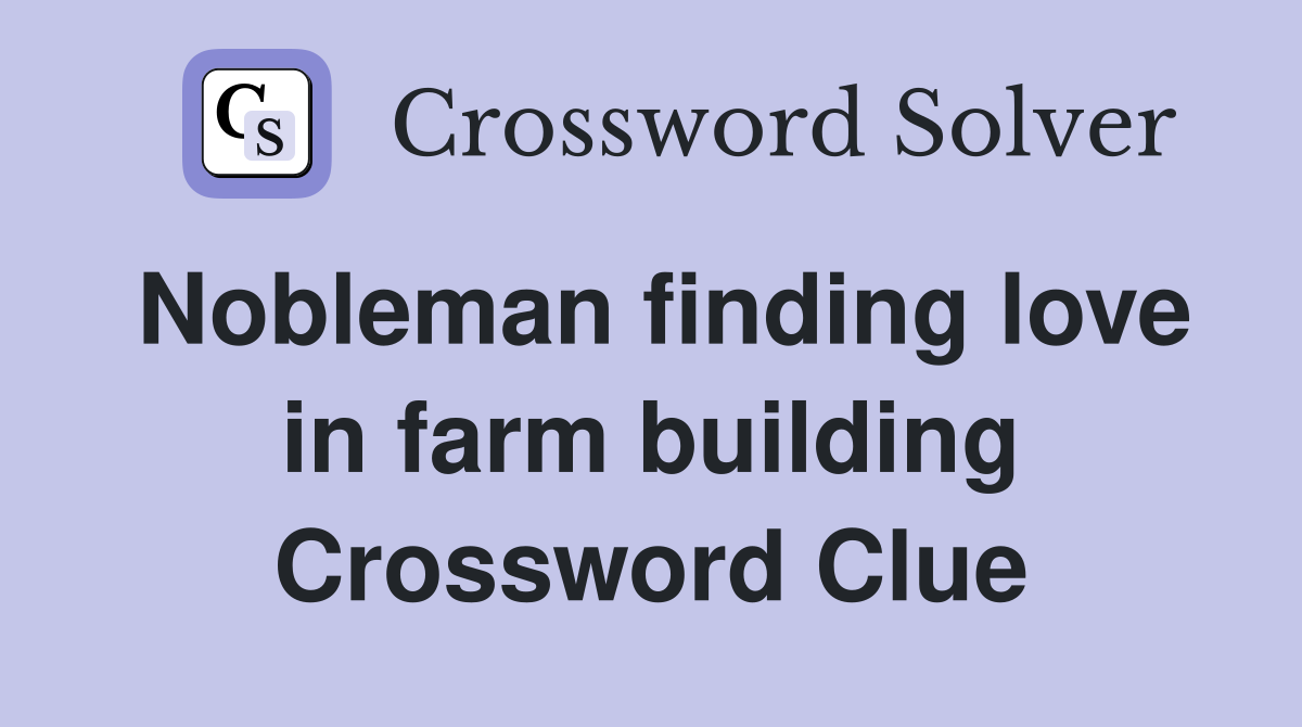 Nobleman finding love in farm building Crossword Clue