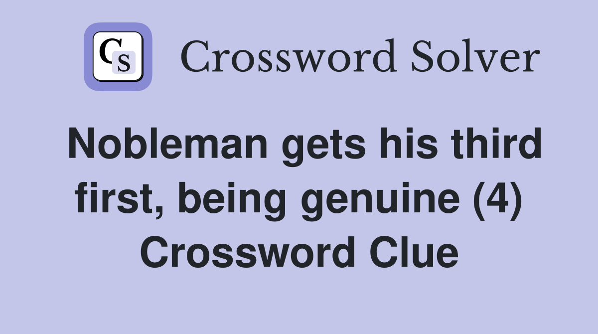 Nobleman gets his third first, being genuine (4) Crossword Clue