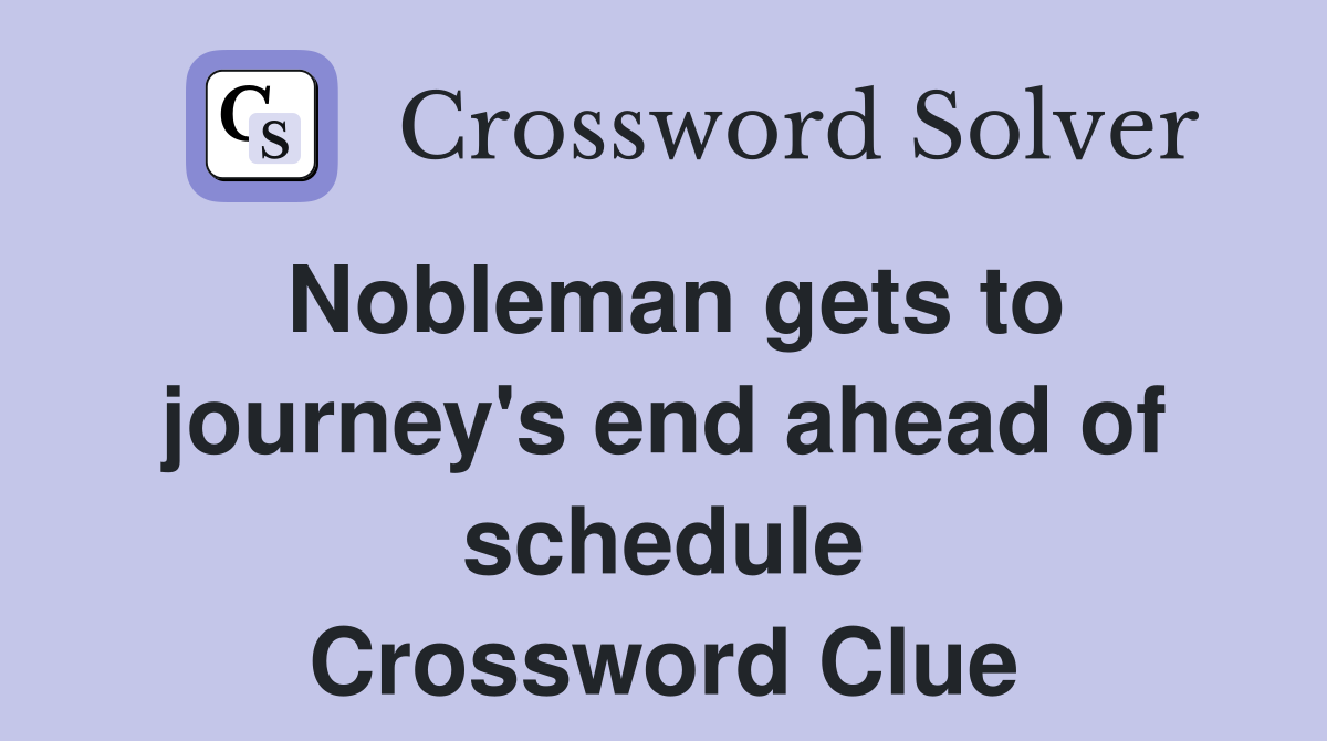 Nobleman gets to journey's end ahead of schedule Crossword Clue