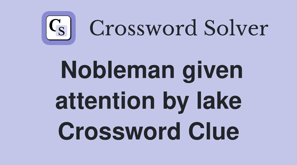 Nobleman given attention by lake Crossword Clue
