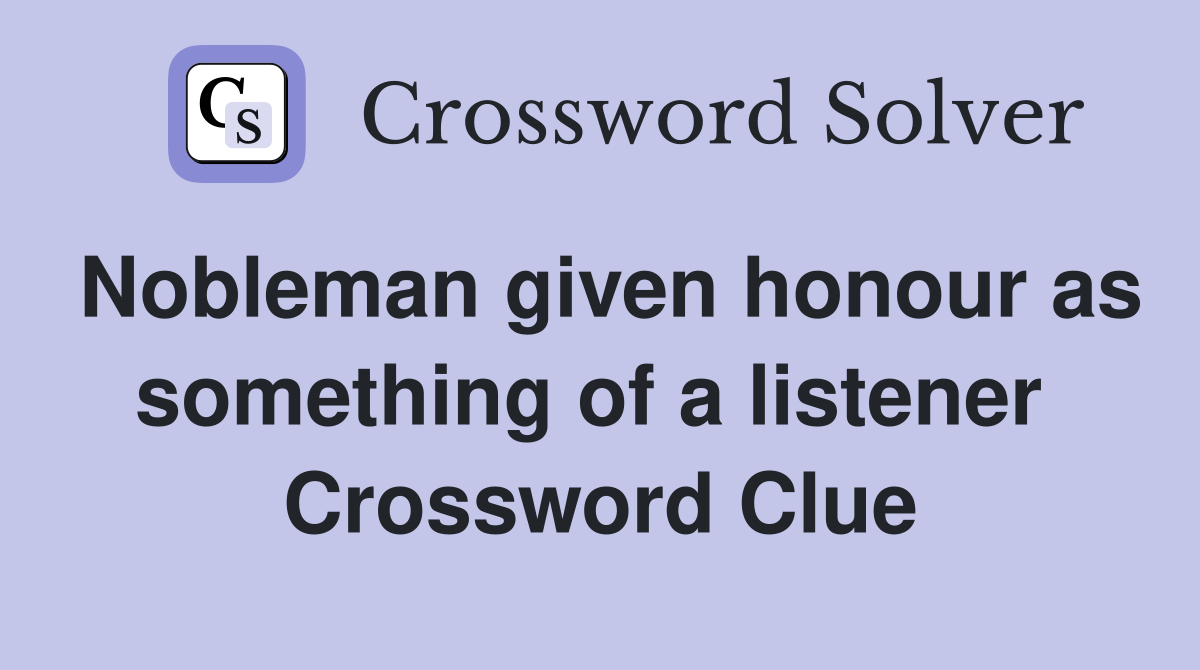 Nobleman given honour as something of a listener  Crossword Clue