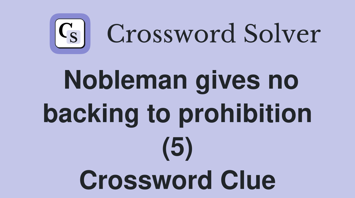 Nobleman gives no backing to prohibition (5) Crossword Clue