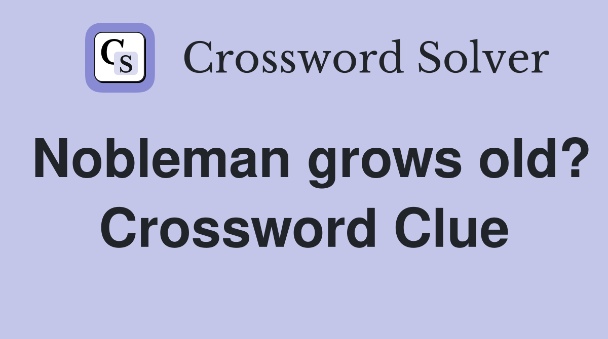 Nobleman grows old? Crossword Clue
