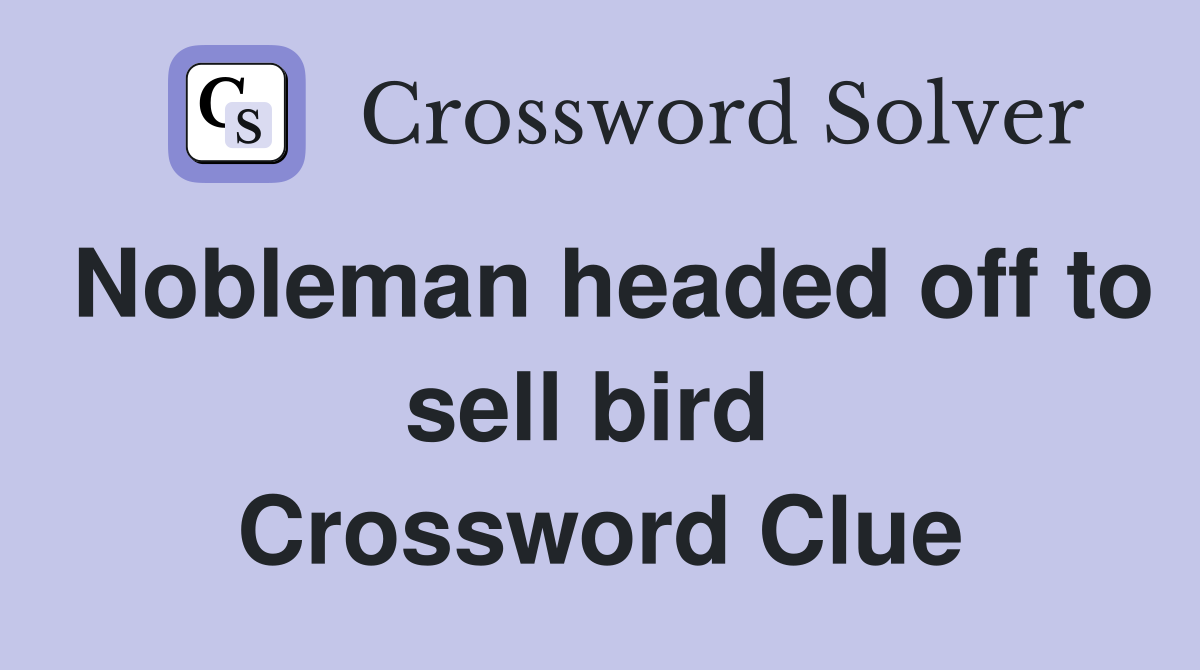 Nobleman headed off to sell bird  Crossword Clue