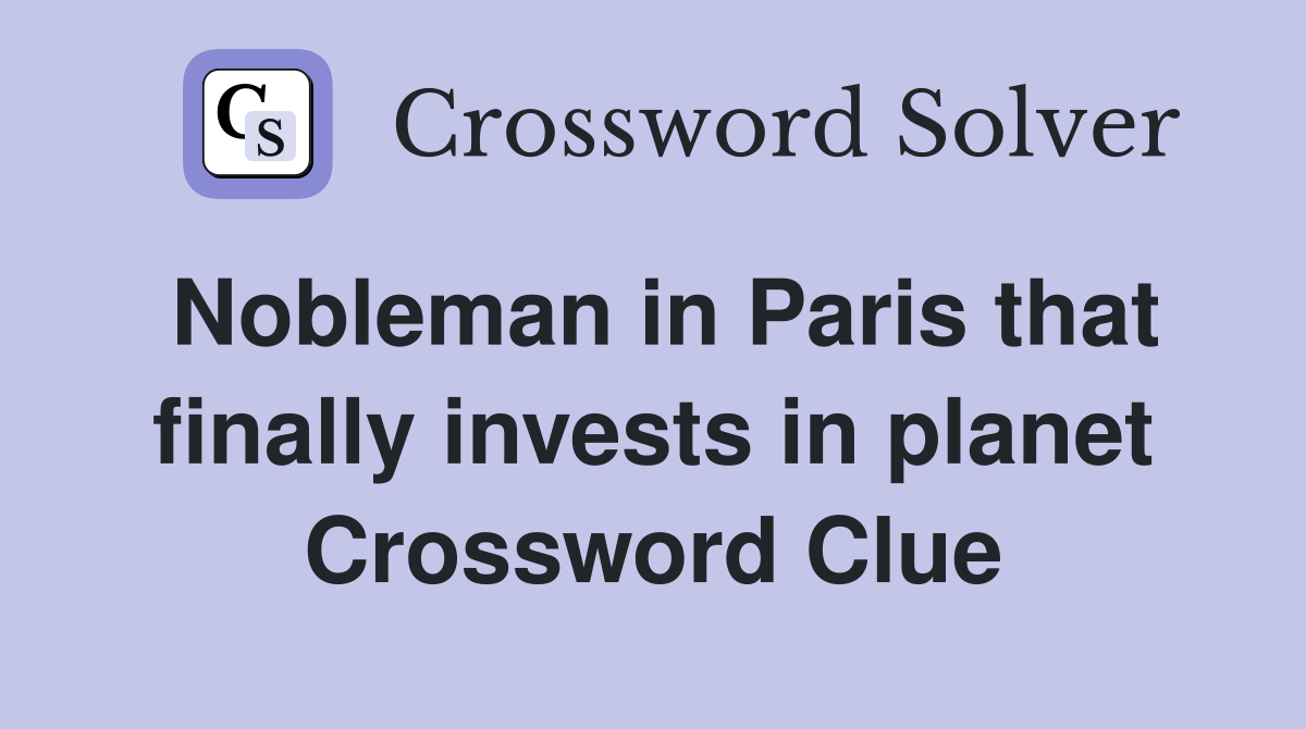 Nobleman in Paris that finally invests in planet Crossword Clue