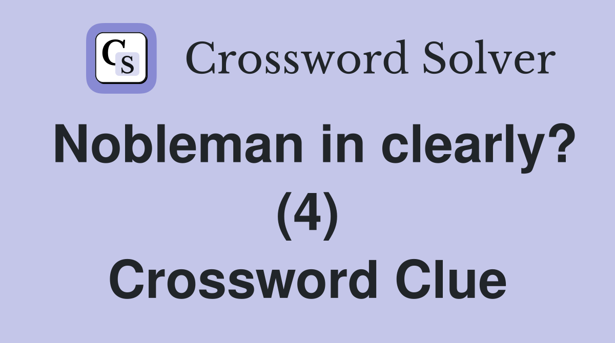 Nobleman in clearly? (4) Crossword Clue