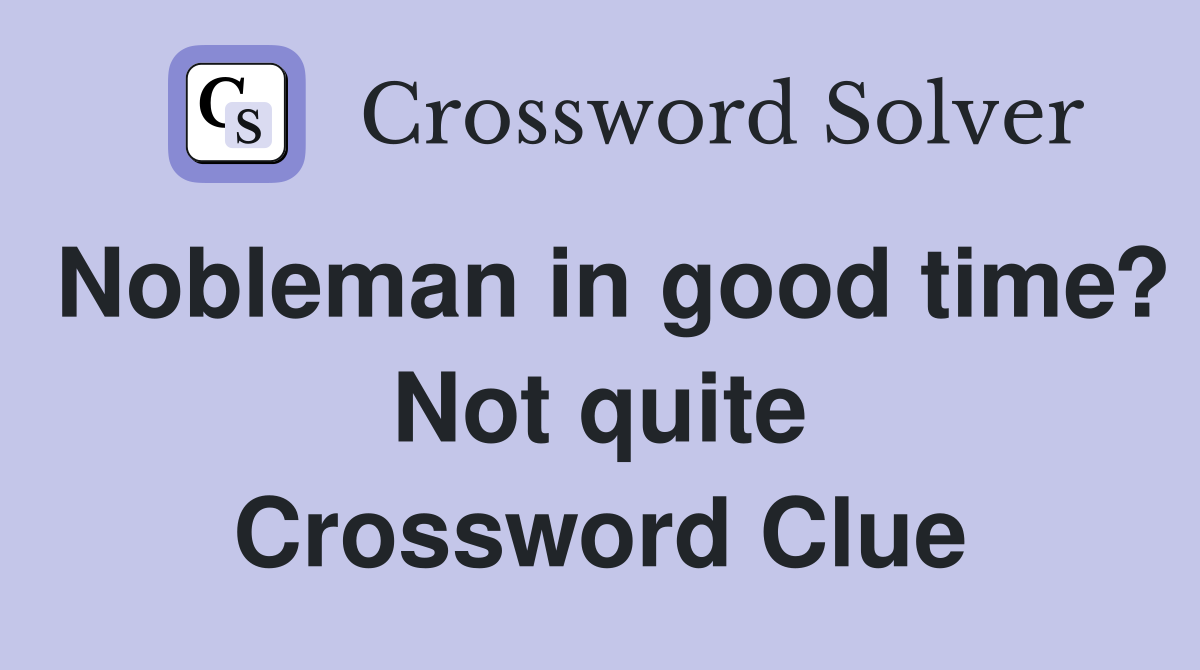 Nobleman in good time? Not quite Crossword Clue