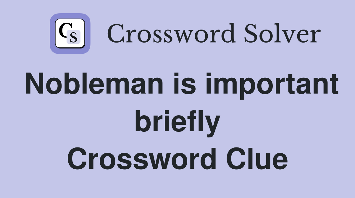 Nobleman is important briefly Crossword Clue
