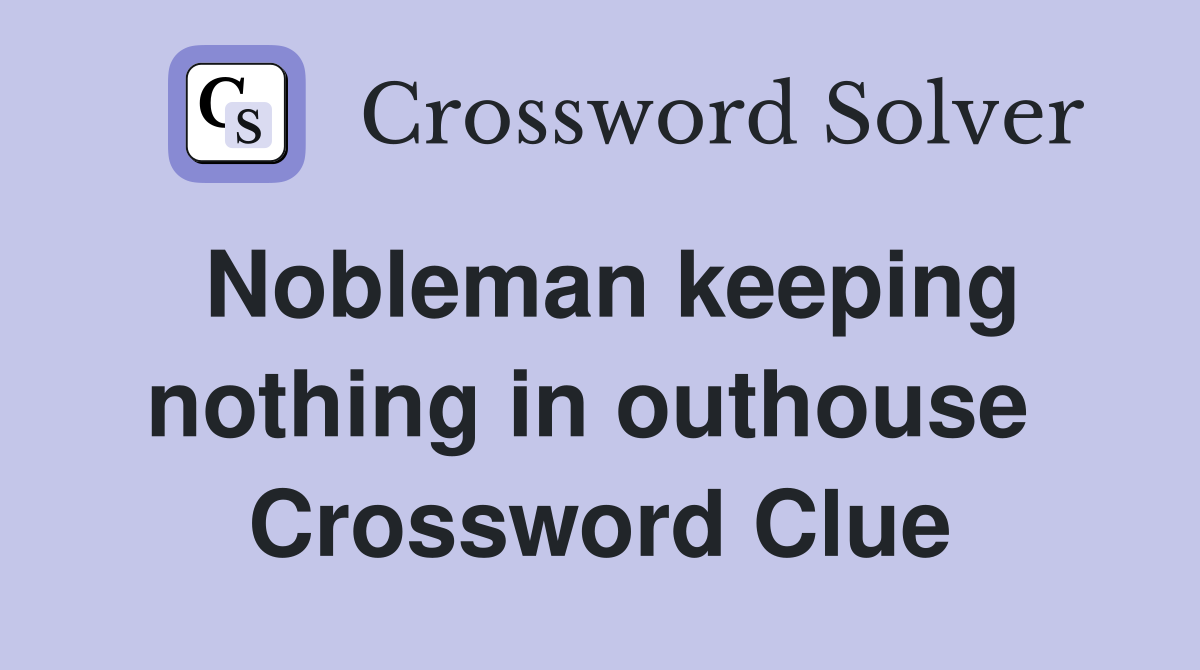 Nobleman keeping nothing in outhouse  Crossword Clue