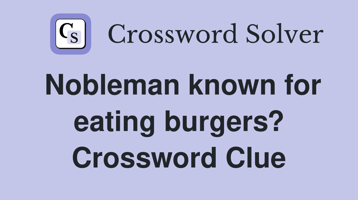 Nobleman known for eating burgers? Crossword Clue