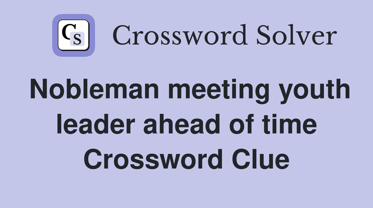 Nobleman meeting youth leader ahead of time Crossword Clue