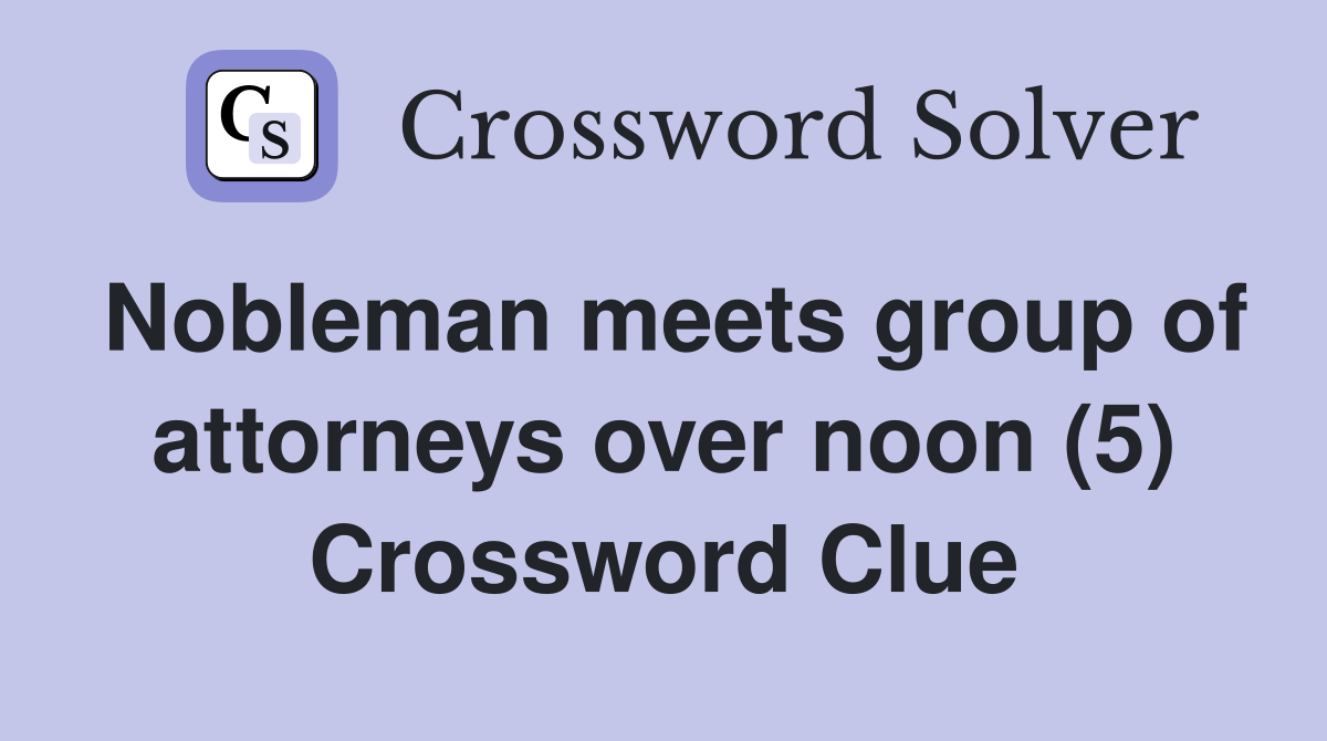 Nobleman meets group of attorneys over noon (5) Crossword Clue