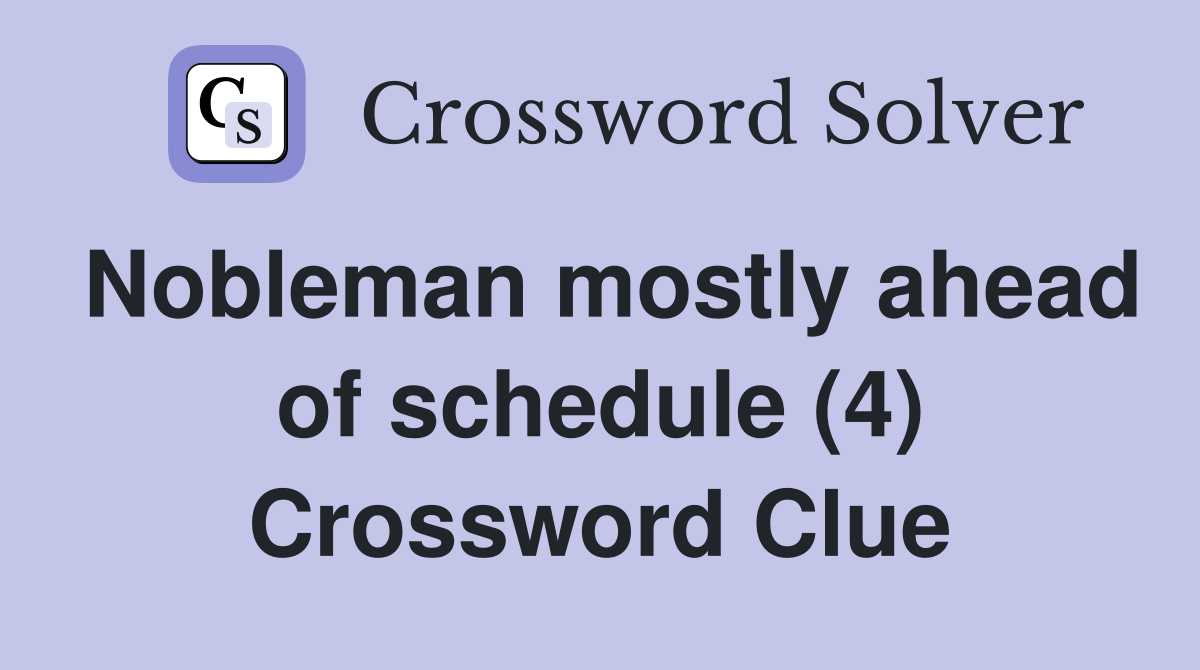 Nobleman mostly ahead of schedule (4) Crossword Clue