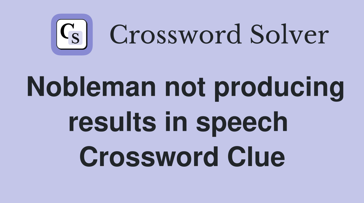 Nobleman not producing results in speech  Crossword Clue