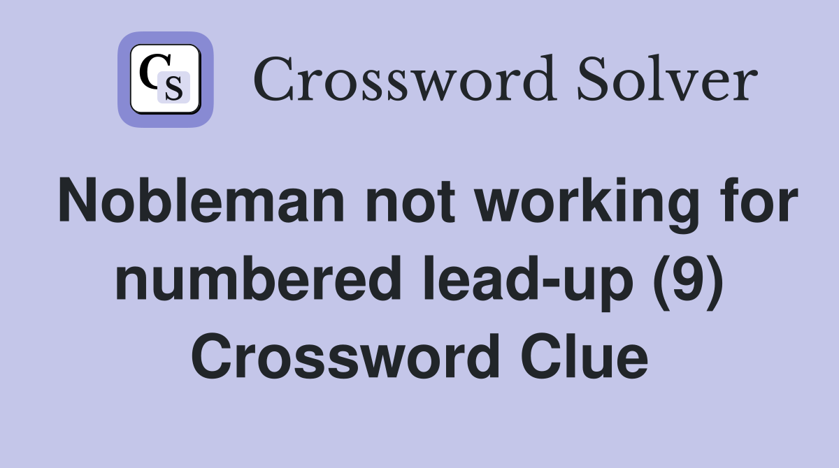 Nobleman not working for numbered lead-up (9) Crossword Clue