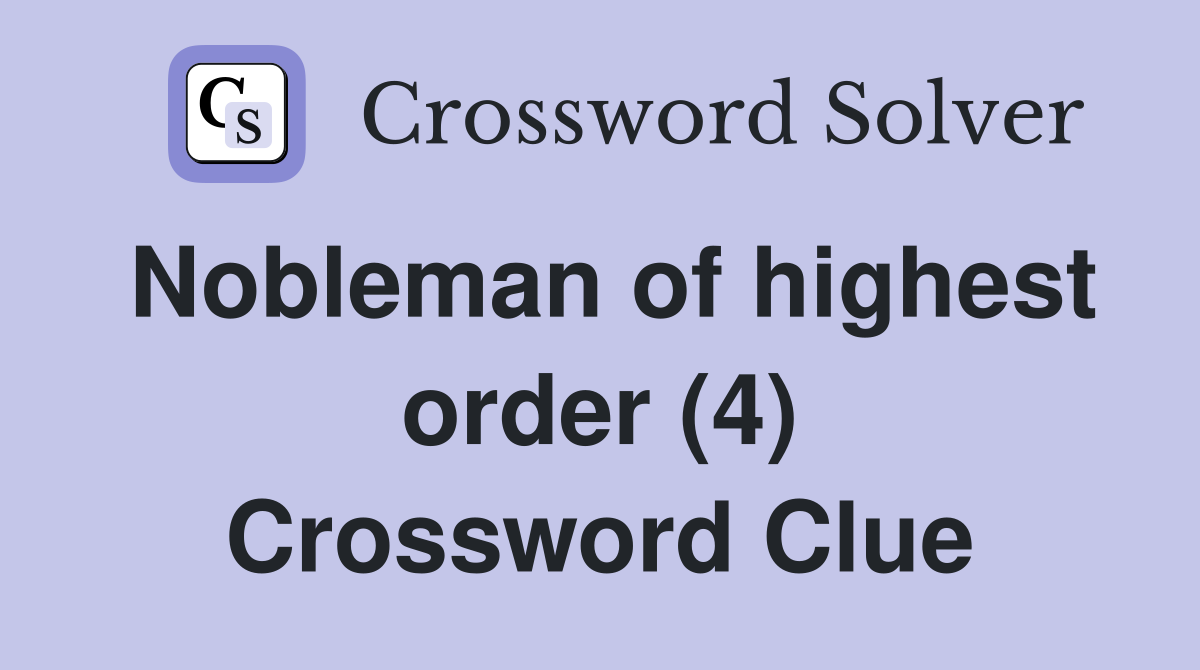Nobleman of highest order (4) Crossword Clue