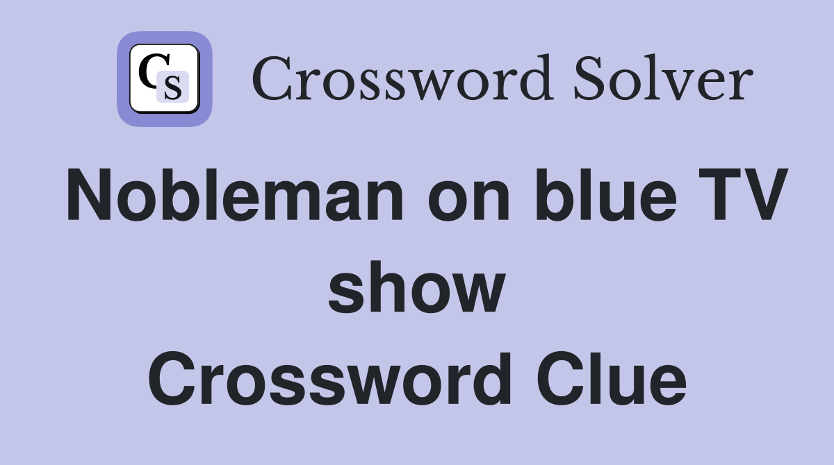 Nobleman on blue TV show Crossword Clue