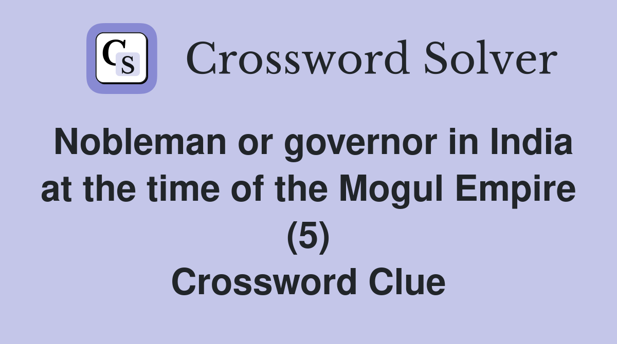 Nobleman or governor in India at the time of the Mogul Empire (5) Crossword Clue
