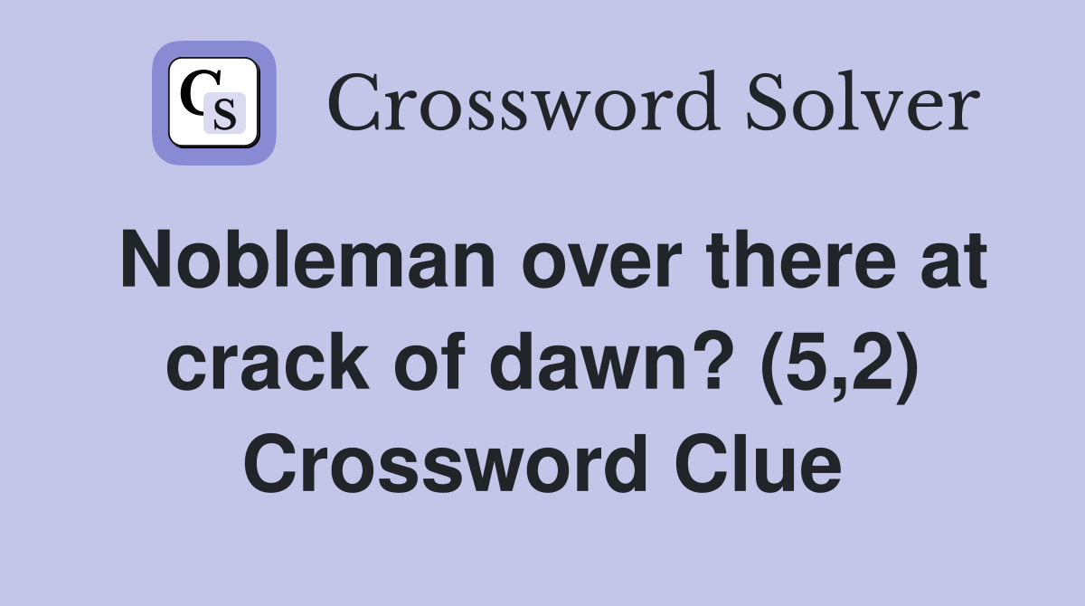 Nobleman over there at crack of dawn? (5,2) Crossword Clue
