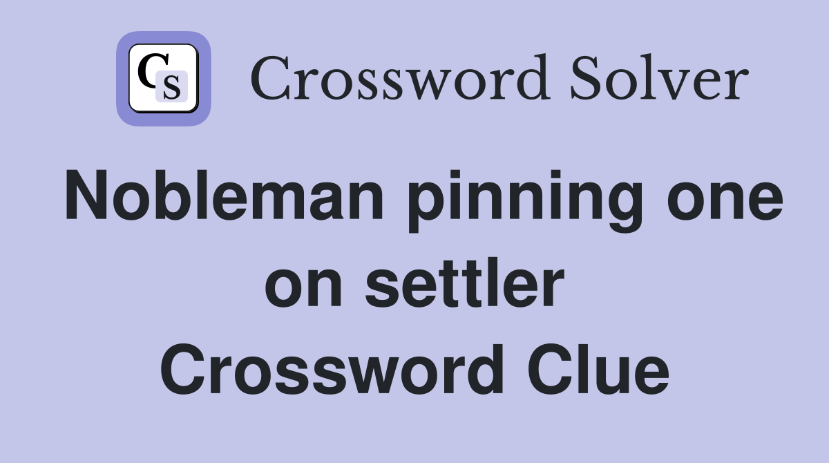 Nobleman pinning one on settler Crossword Clue