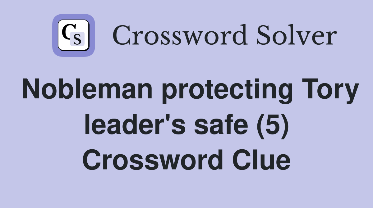 Nobleman protecting Tory leader's safe (5) Crossword Clue
