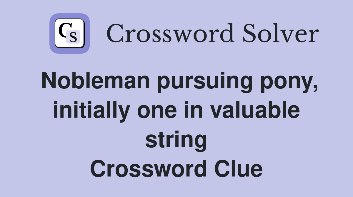 Nobleman pursuing pony, initially one in valuable string Crossword Clue