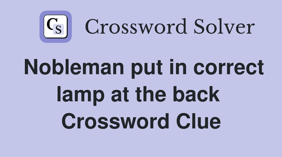 Nobleman put in correct lamp at the back  Crossword Clue