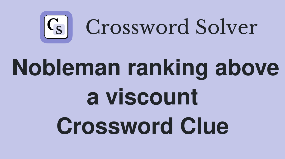 Nobleman ranking above a viscount Crossword Clue