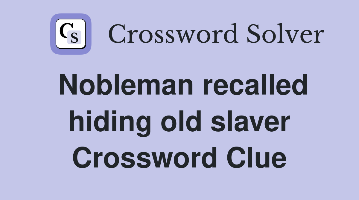 Nobleman recalled hiding old slaver Crossword Clue
