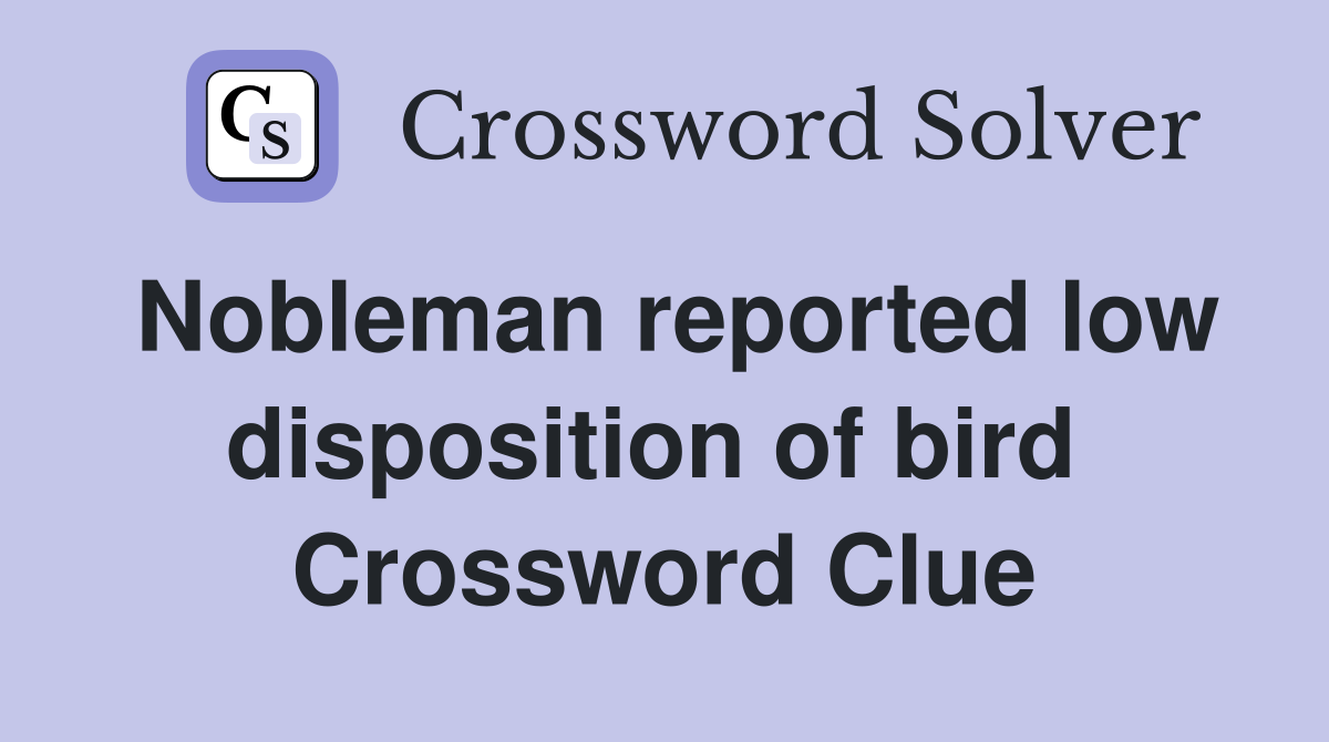 Nobleman reported low disposition of bird  Crossword Clue