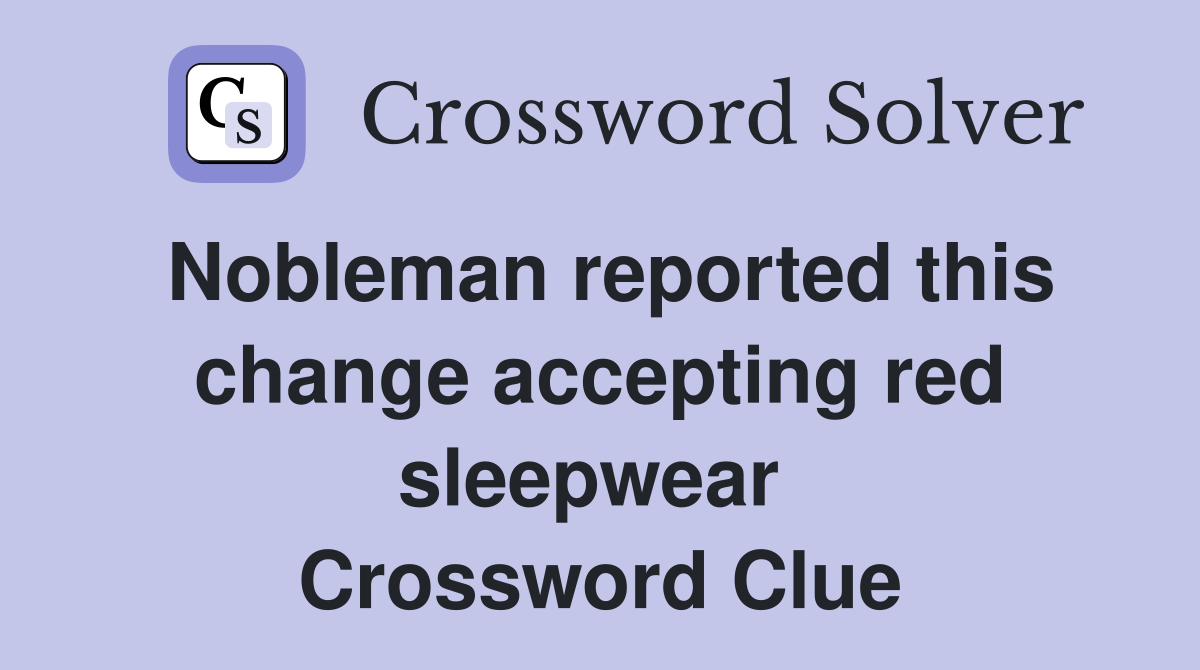 Nobleman reported this change accepting red sleepwear  Crossword Clue