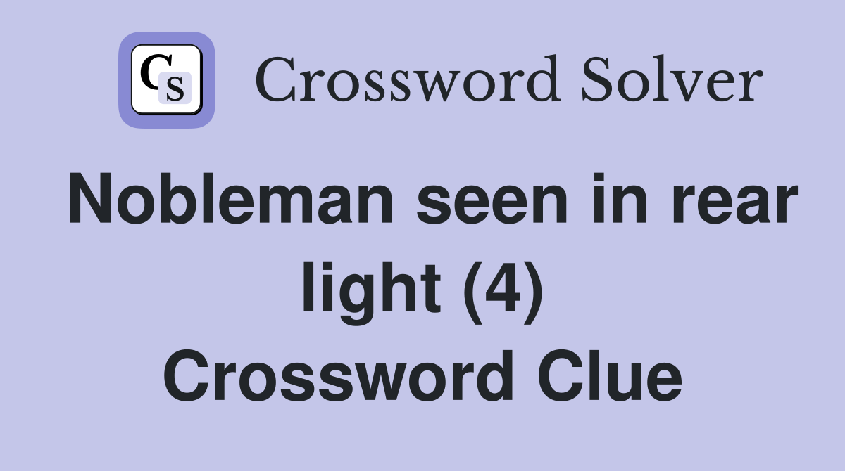 Nobleman seen in rear light (4) Crossword Clue