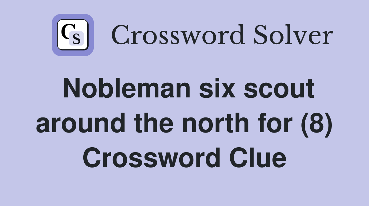 Nobleman six scout around the north for (8) Crossword Clue