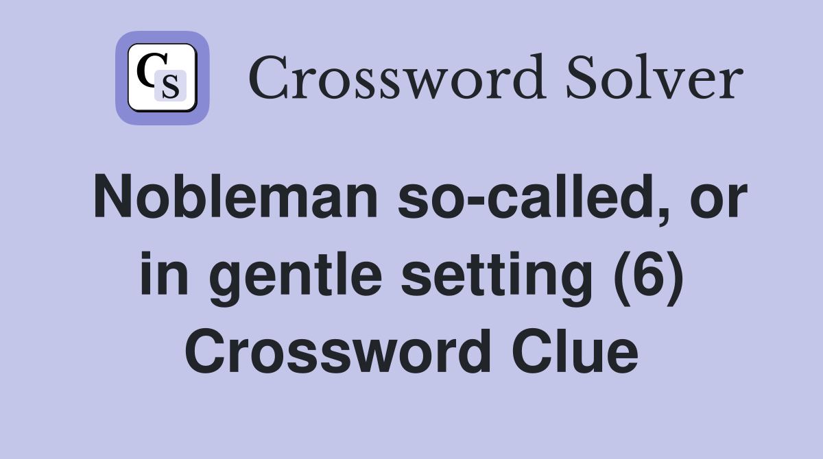 Nobleman so-called, or in gentle setting (6) Crossword Clue