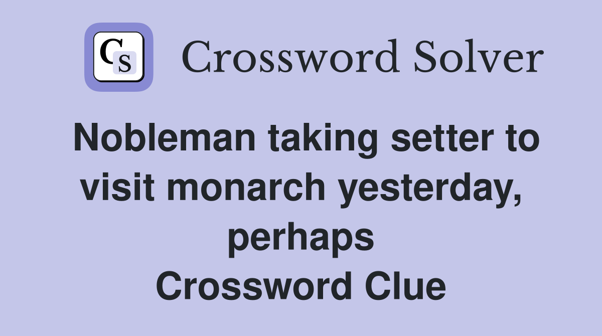 Nobleman taking setter to visit monarch yesterday, perhaps Crossword Clue