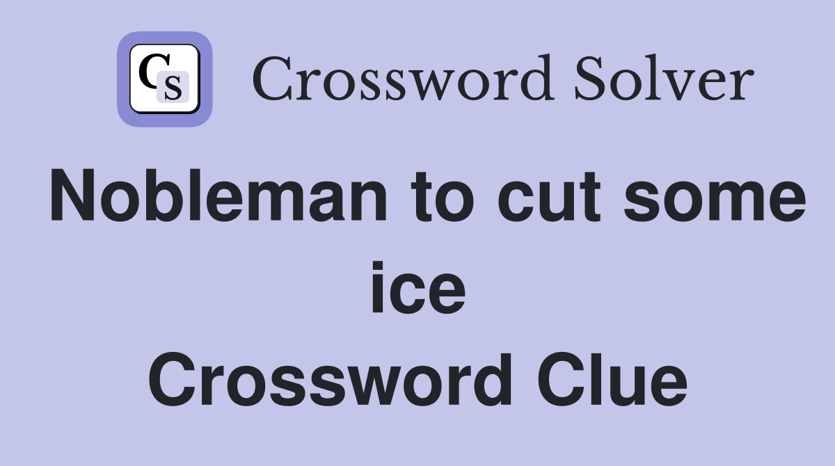 Nobleman to cut some ice Crossword Clue