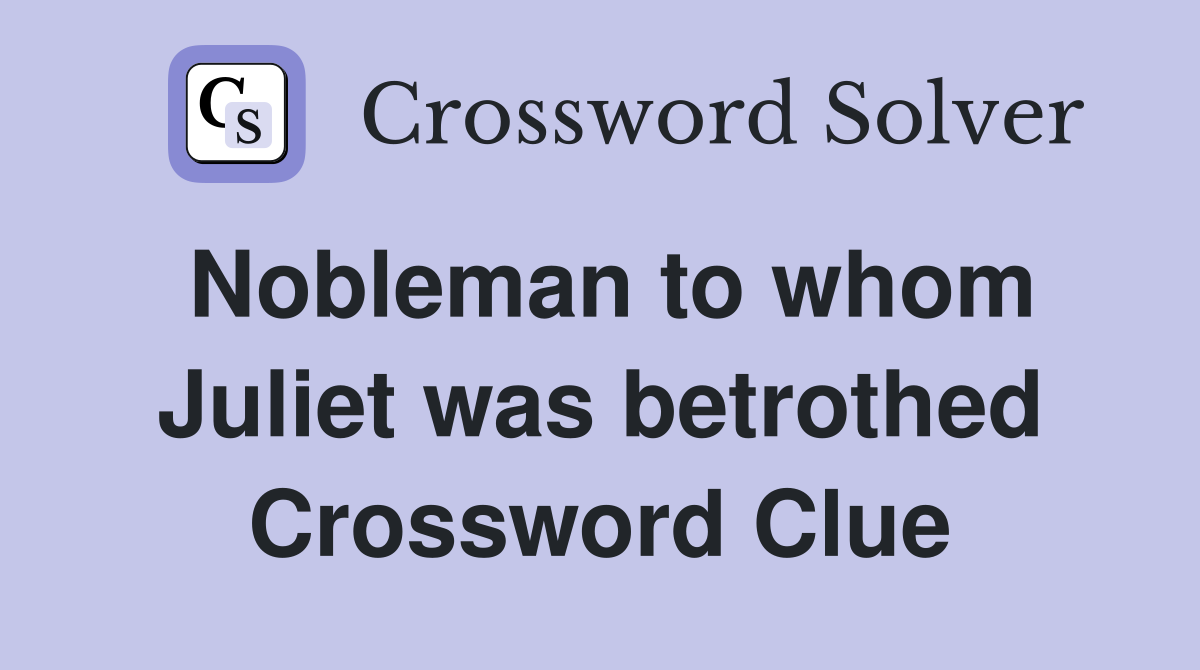 Nobleman to whom Juliet was betrothed Crossword Clue