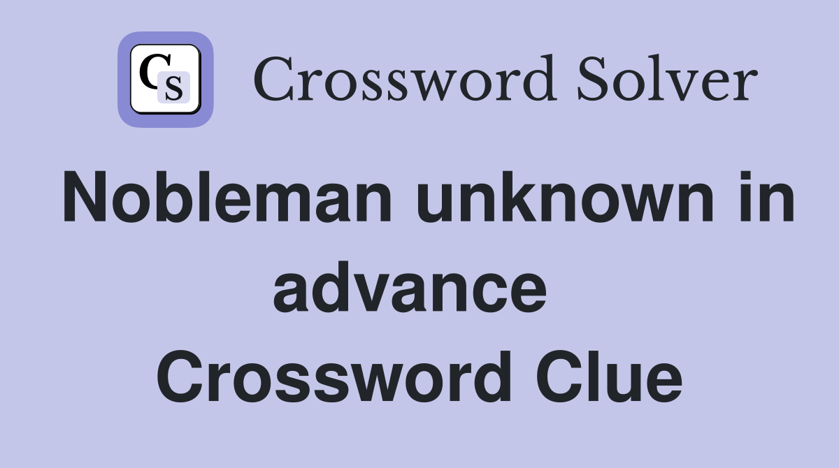 Nobleman unknown in advance  Crossword Clue
