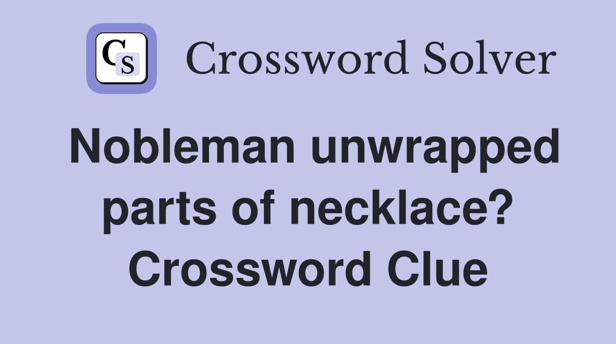 Nobleman unwrapped parts of necklace? Crossword Clue