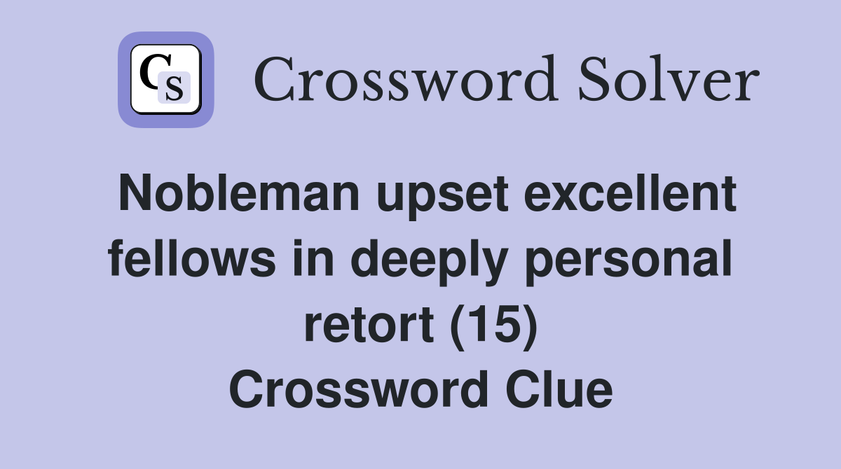 Nobleman upset excellent fellows in deeply personal retort (15) Crossword Clue