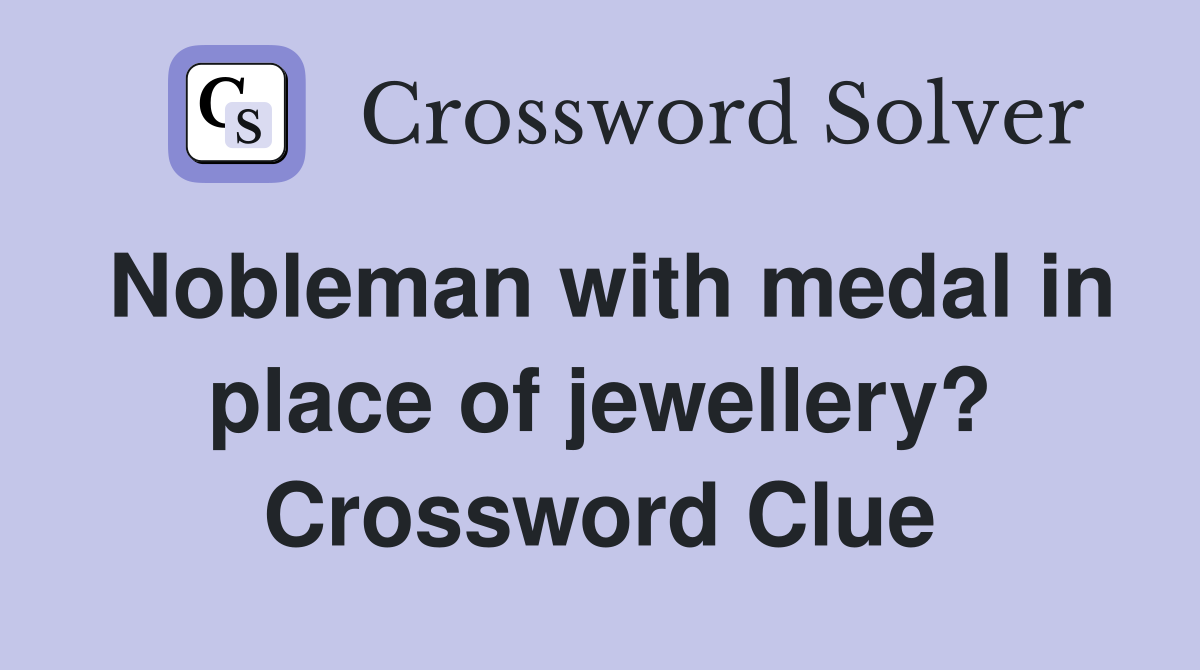 Nobleman with medal in place of jewellery? Crossword Clue
