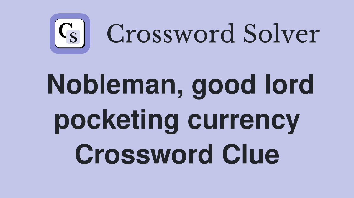 Nobleman, good lord pocketing currency Crossword Clue