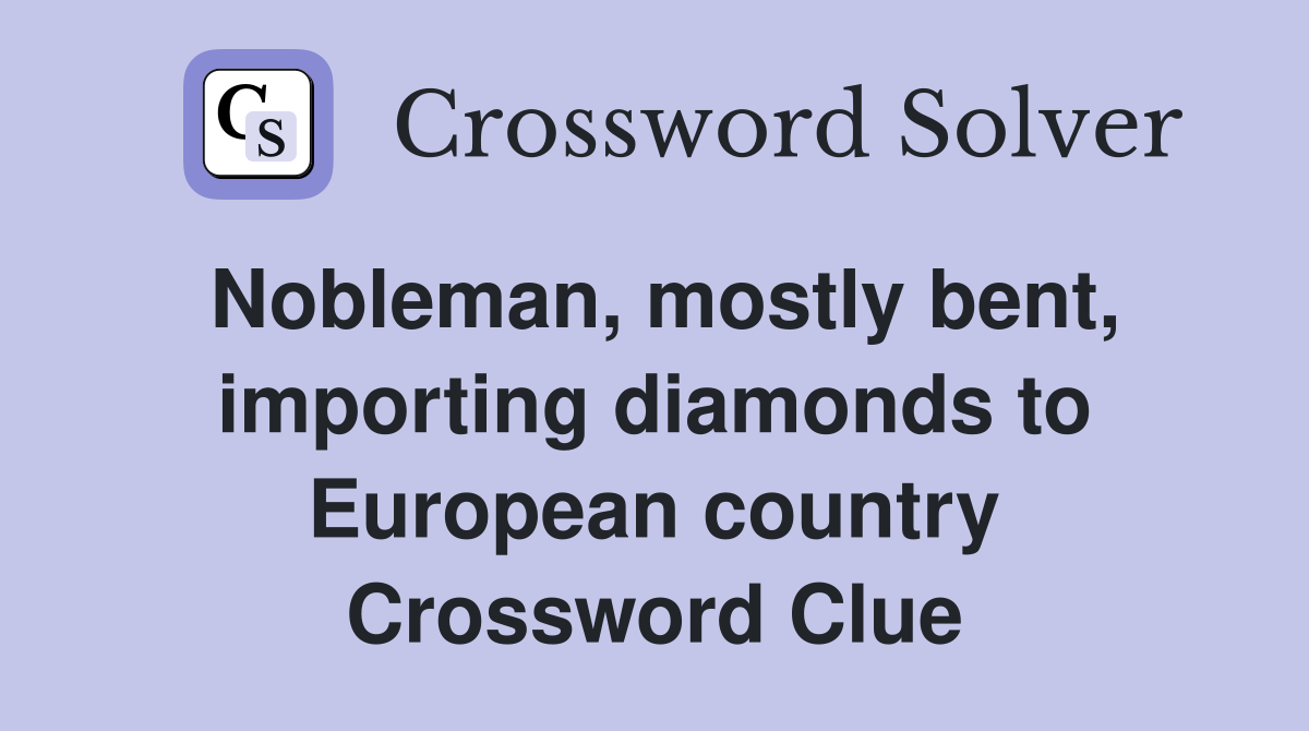 Nobleman, mostly bent, importing diamonds to European country Crossword Clue