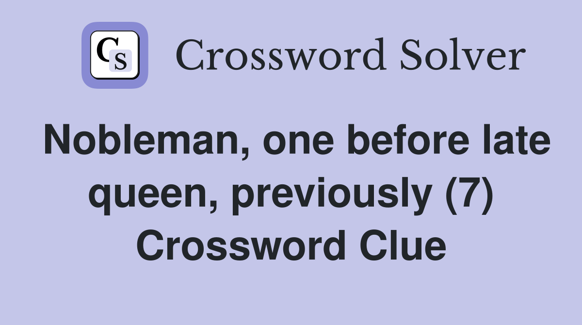 Nobleman, one before late queen, previously (7) Crossword Clue