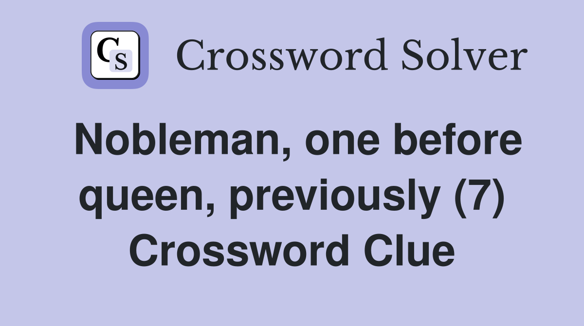Nobleman, one before queen, previously (7) Crossword Clue